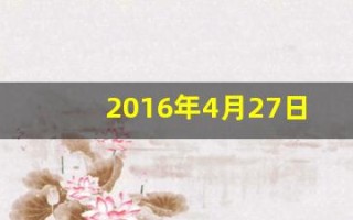 2016年4月27日(2016年4月27日农历是多少)