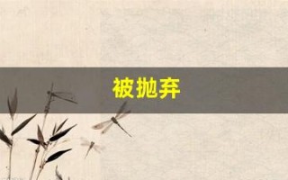 被抛弃(被抛弃了怎么走出来)