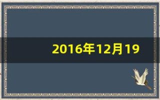 2016年12月19日(2016年12月19日是什么星座)