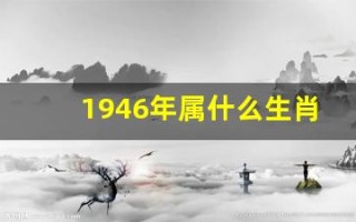 1946年属什么生肖(1945年属什么生肖)