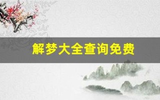 解梦大全查询免费(周公解梦大全查询)
