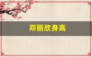 邓丽欣身高(邓丽欣身材)