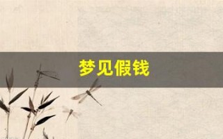 梦见假钱(梦见假钱被我识别了) 梦见假钱(梦见假钱被我识别了)