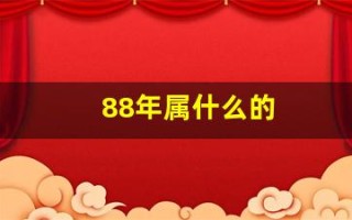 88年属什么的(98年生人属相是属什么的)