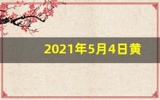 2021年5月4日黄历(20215月4号黄历)