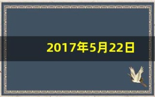 2017年5月22日(2017年5月22号)