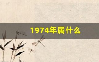 1974年属什么(1974年属什么命)