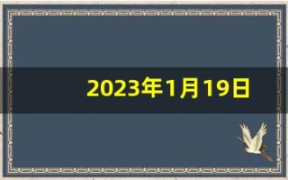 2023年1月19日黄道吉日查询(万年历2023年1月)