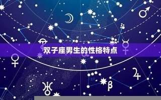 双子座男生性格(巨蟹座男生性格特点) 双子座男生性格(巨蟹座男生性格特点)