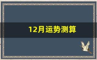 12月运势测算(12月运势)