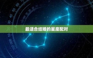 星座婚姻配对(星座婚姻配对表)