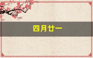四月廿一(四月廿一是什么星座)